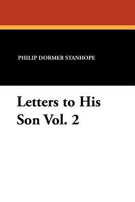 Letters to His Son Vol. 2 by Philip Dormer Stanhope