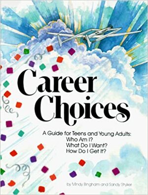 Career Choices: A Guide for Teens and Young Adults : Who Am I What Do I Want How Do I Get It by Mindy Bignham, Mindy Bingham, Sandy Stryker