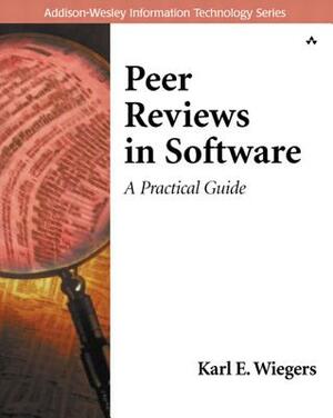 Peer Reviews in Software: A Practical Guide by Debbie Lafferty, Karl Wiegers