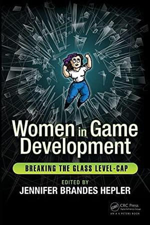 Women in Game Development by Jennifer Brandes Hepler, Jennifer Brandes Hepler