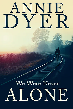 We Were Never Alone by Annie Dyer