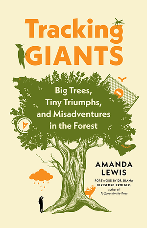 Tracking Giants: Big Trees, Tiny Triumphs, and Misadventures in the Forest by Amanda Lewis