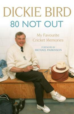 80 Not Out: My Favourite Cricket Memories by Dickie Bird
