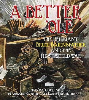 A Better 'Ole: The Brilliant Bruce Bairnsfather and the First World War by Lucinda Gosling, Mary Evans Picture Library