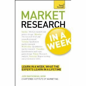 Market Research in a Week: A Teach Yourself Guide Market Research in a Week: A Teach Yourself Guide by Judy Bartkowiak