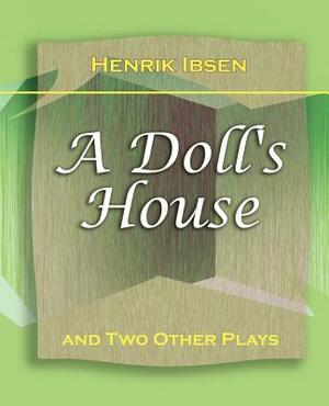A Doll's House: And Two Other Plays by Henrik Ibsen (1910) by Henrik Ibsen