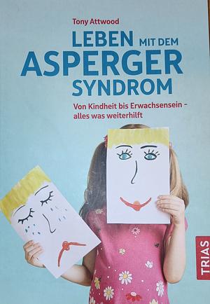 Leben mit dem Asperger-Syndrom: von Kindheit bis Erwachsensein - alles was weiterhilft by Tony Attwood