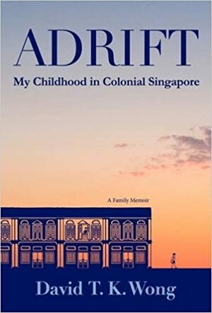 Adrift: My Childhood in Colonial Singapore by David T.K. Wong