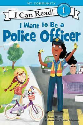 I Want to Be a Police Officer: A My Community I Can Read by Catalina Echeverri, Laura Driscoll