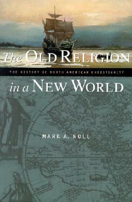 The Old Religion in a New World: The History of North American Christianity by Mark A. Noll