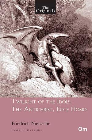 Twilight of the Idols with the Antichrist and Ecce Homo by Friedrich Nietzsche