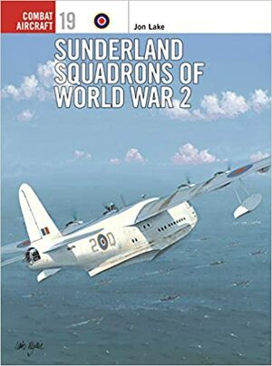 Sunderland Squadrons of World War 2 by Jon Lake