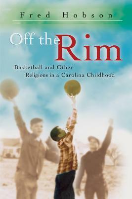 Off the Rim: Basketball and Other Religions in a Carolina Childhood by Fred Hobson