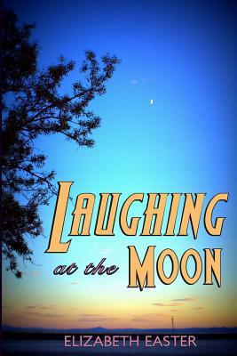 Laughing at the Moon: poems of life, memory, and whimsy by Elizabeth Easter