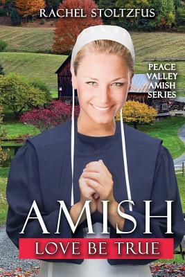 Amish Love Be True by Rachel Stoltzfus