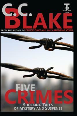 Five Crimes: Shocking Tales of Mystery and Suspense by C. C. Blake