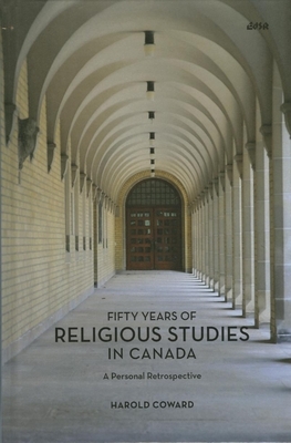 Fifty Years of Religious Studies in Canada: A Personal Retrospective by Harold Coward