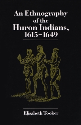 Ethnography of the Huron Indians: 1615-1649 by Elisabeth Tooker