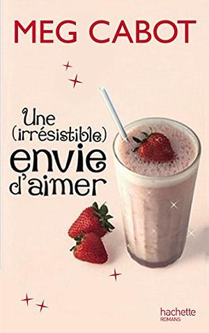 Une (irrésistible) envie d'aimer by Meg Cabot