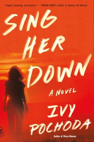 Sing Her Down: A Novel by Ivy Pochoda