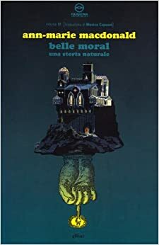 Belle Moral. Una storia naturale by Flavia Zucco, Ann-Marie MacDonald, Piergiorgio Odifreddi, Kathleen Gallagher, Bice Fubini, Elena Gagliasso