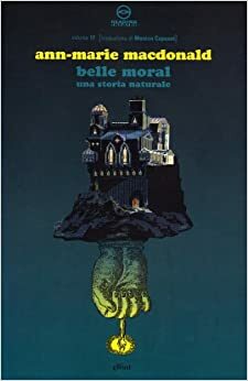 Belle Moral. Una storia naturale by Ann-Marie MacDonald