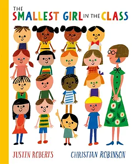 The Smallest Girl in the Class  by christina robinson, Justin Roberts