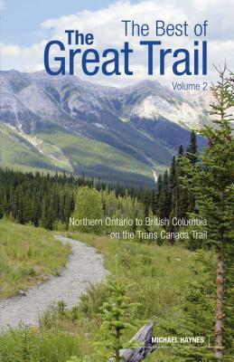 The Best of the Great Trail, Volume 2: British Columbia to Northern Ontario on the Trans Canada Trail by Michael Haynes