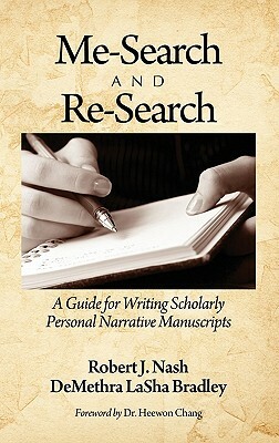 Me-Search and Re-Search: A Guide for Writing Scholarly Personal Narrative Manuscripts (Hc) by Robert J. Nash, Demethra Lasha Bradley