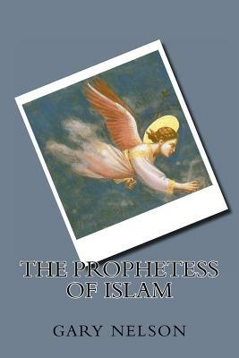 The Prophetess of Islam by Gary Nelson