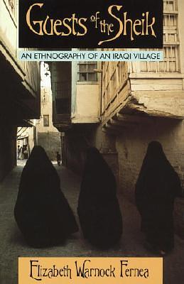 Guests of the Sheik: An Ethnography of an Iraqi Village by Elizabeth Warnock Fernea