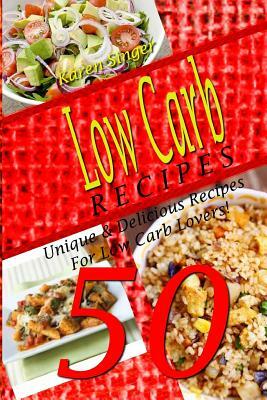Low Carb Recipes - 50 Unique & Delicious Recipes For Low Carb Lovers! by Recipe Junkies, Karen Singer