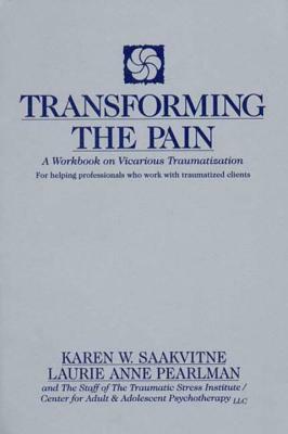 Transforming the Pain by Karen W. Saakvitne, Laurie Anne Pearlman