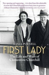 First Lady: The Life and Wars of Clementine Churchill by Sonia Purnell