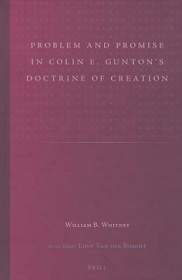 Problem and Promise in Colin E. Gunton's Doctrine of Creation by William Whitney