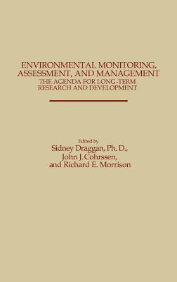 Environmental Monitoring, Assessment, and Management: The Agenda for Long-Term Research and Development by Sidney Draggan, Richard Morrison, John J. Cohrssen
