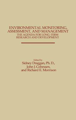 Environmental Monitoring, Assessment, and Management: The Agenda for Long-Term Research and Development by Richard Morrison, John J. Cohrssen, Sidney Draggan