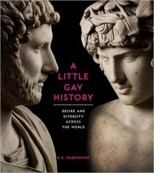 A Little Gay History: Desire and Diversity Around the World by R.B. Parkinson