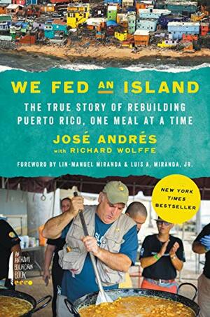 We Fed an Island: The True Story of Rebuilding Puerto Rico, One Meal at a Time by José Andrés