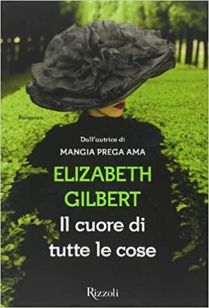 Il cuore di tutte le cose by Elizabeth Gilbert