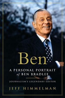 Yours in Truth: A Personal Portrait of Ben Bradlee, Legendary Editor of the Washington Post by Jeff Himmelman