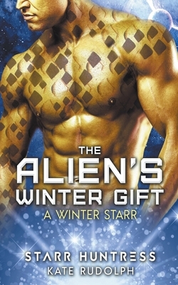 The Alien's Winter Gift by Starr Huntress, Kate Rudolph