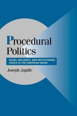 Procedural Politics: Issues, Influence, and Institutional Choice in the European Union by Joseph Jupille