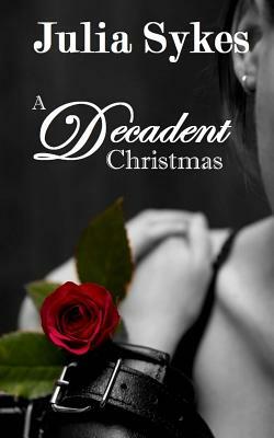 A Decadent Christmas: An Impossible Series Christmas Special by Julia Sykes