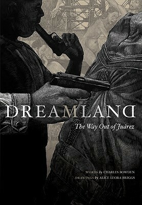 Dreamland: The Way Out of Juarez by Charles Bowden, Alice Leora Briggs