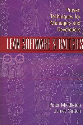 Lean Software Strategies: Proven Techniques for Managers and Developers by James Sutton, Peter Middleton