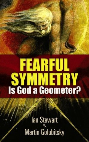 Fearful Symmetry: Is God a Geometer? by Ian Stewart, Martin Golubitsky