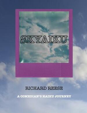 Skyaiku: A Comedian's Haiku Journey by Richard Reese