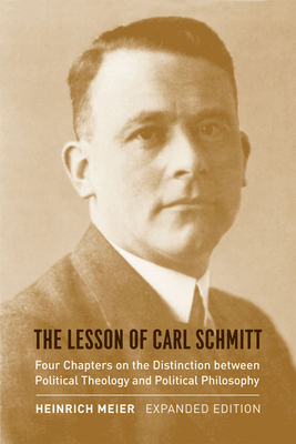 The Lesson of Carl Schmitt: Four Chapters on the Distinction Between Political Theology and Political Philosophy by Heinrich Meier