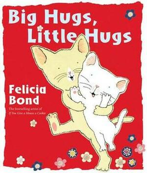 Big Hugs, Little Hugs by Felicia Bond